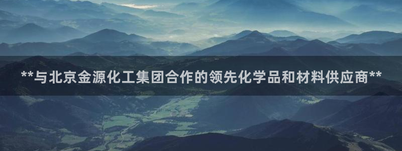 球盟会在线登入：**与北京金源化工集团合作的领先化学品和材料