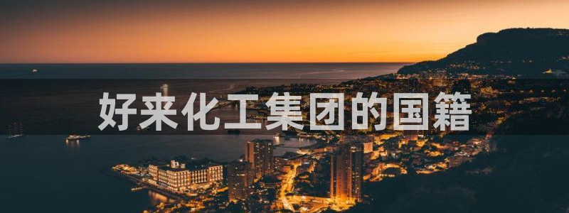 球盟会官方网入口：好来化工集团的国籍