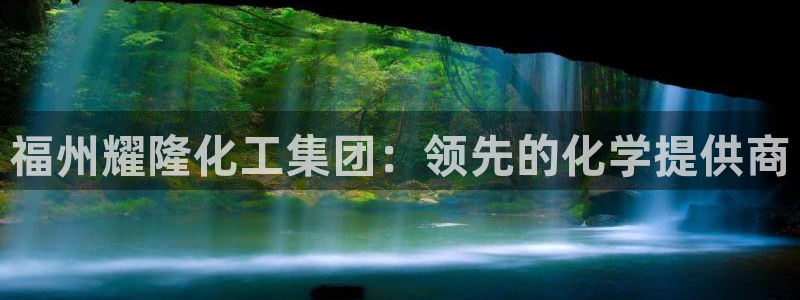 球盟会官网登录入口：福州耀隆化工集团：领先的化学提供商