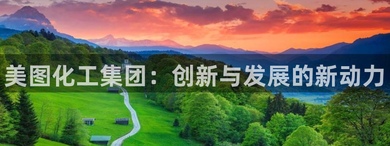 球盟会唯一：美图化工集团：创新与发展的新动力