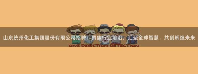 球盟会qmh登录地址：山东统州化工集团股份有限公司招聘：聚焦