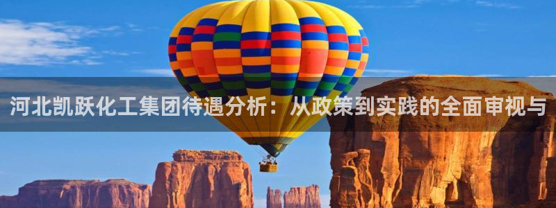 球盟会登陆：河北凯跃化工集团待遇分析：从政策到实践的全面审视