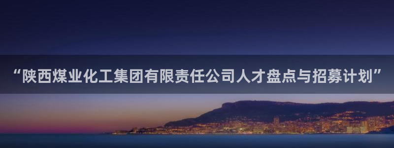 球盟会有没有黑单的：“陕西煤业化工集团有限责任公司人才盘点与